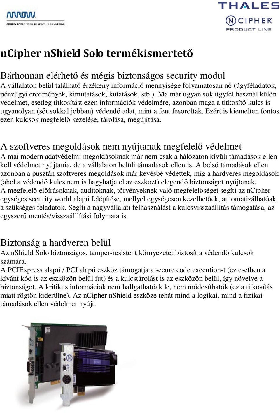 Ma már ugyan sok ügyfél használ külön védelmet, esetleg titkosítást ezen információk védelmére, azonban maga a titkosító kulcs is ugyanolyan (sőt sokkal jobban) védendő adat, mint a fent fesoroltak.