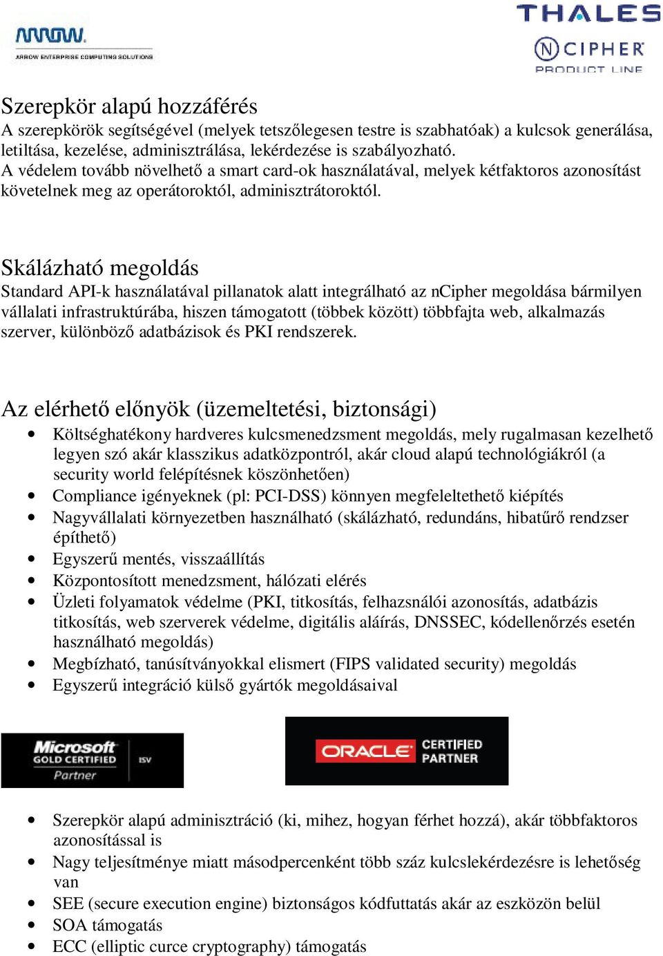Skálázható megoldás Standard API-k használatával pillanatok alatt integrálható az ncipher megoldása bármilyen vállalati infrastruktúrába, hiszen támogatott (többek között) többfajta web, alkalmazás