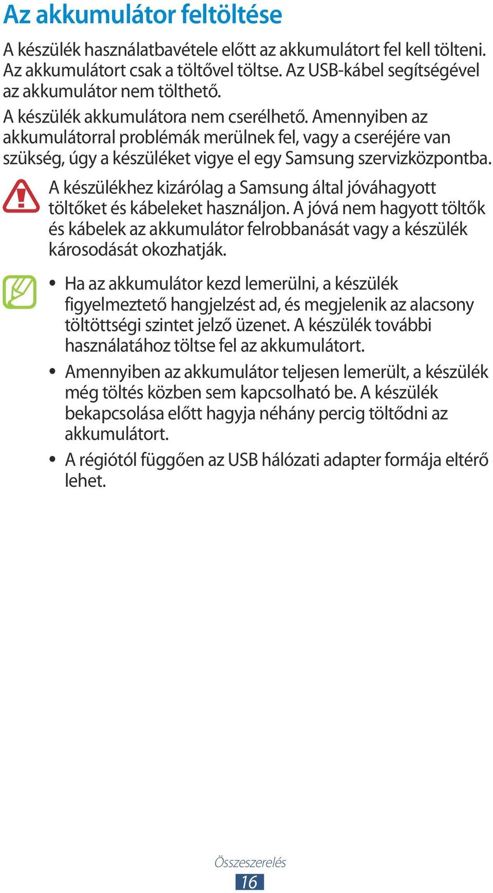 A készülékhez kizárólag a Samsung által jóváhagyott töltőket és kábeleket használjon. A jóvá nem hagyott töltők és kábelek az akkumulátor felrobbanását vagy a készülék károsodását okozhatják.