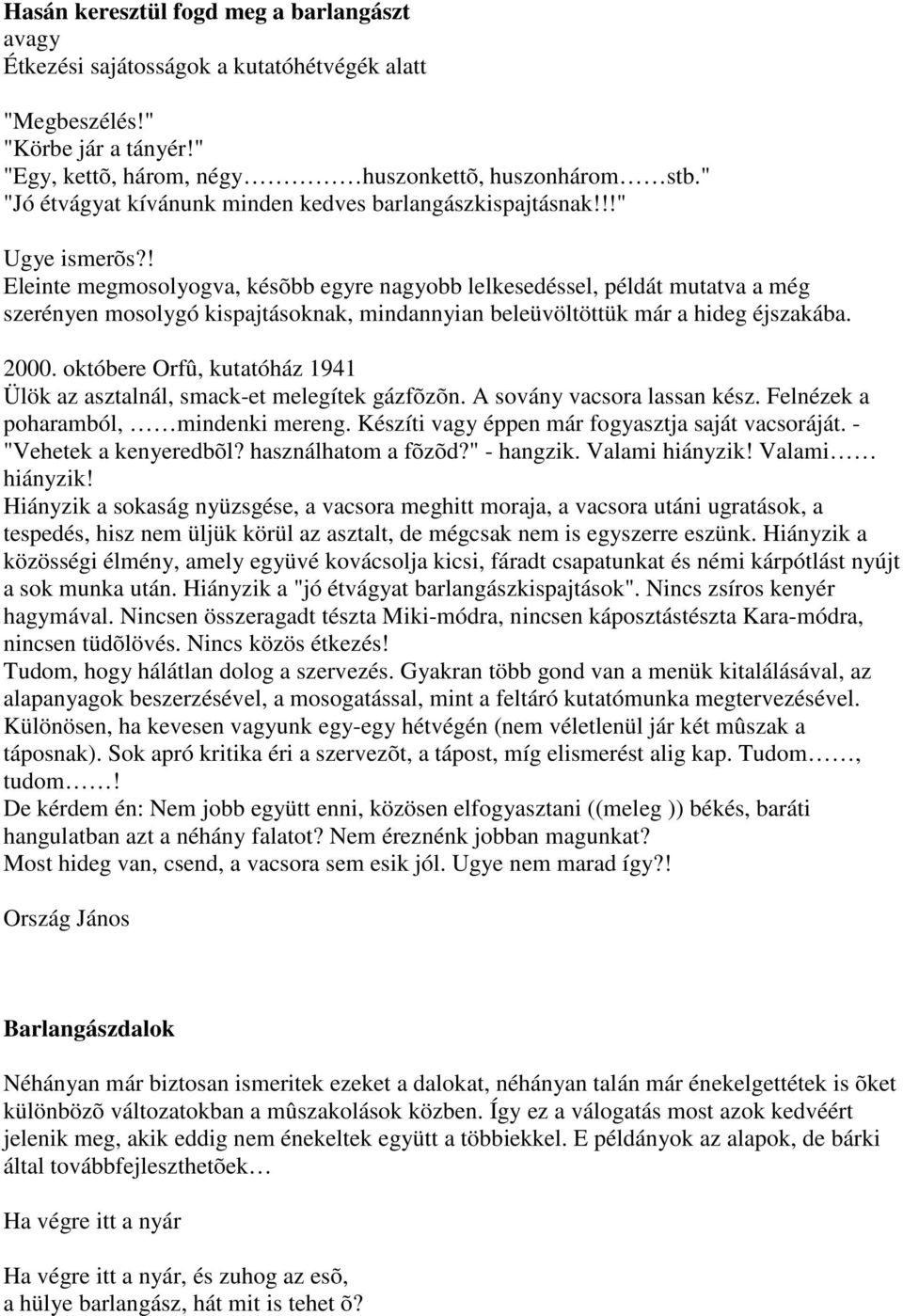 ! Eleinte megmosolyogva, késõbb egyre nagyobb lelkesedéssel, példát mutatva a még szerényen mosolygó kispajtásoknak, mindannyian beleüvöltöttük már a hideg éjszakába. 2000.