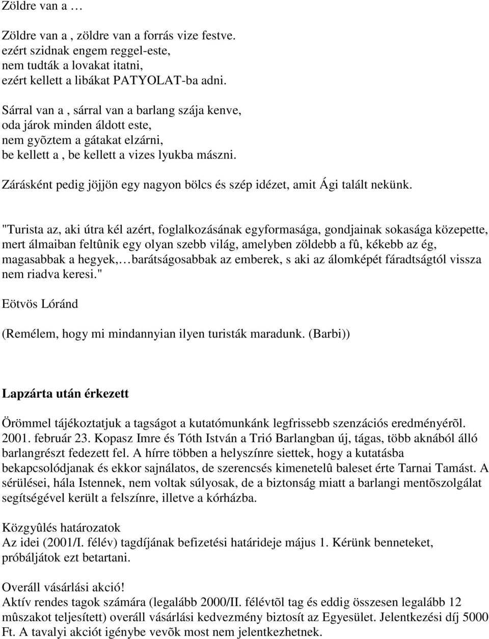 Zárásként pedig jöjjön egy nagyon bölcs és szép idézet, amit Ági talált nekünk.