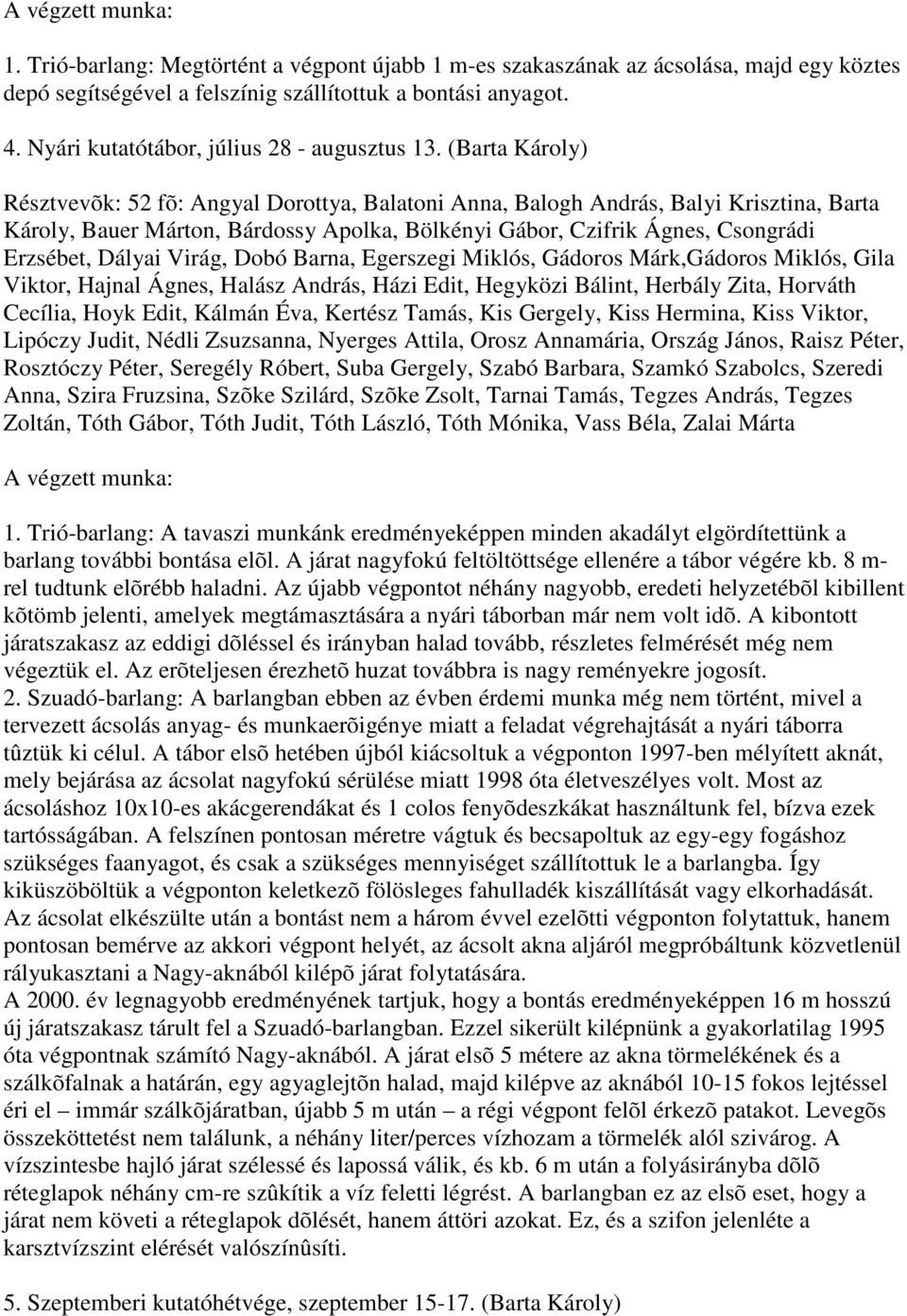 (Barta Károly) Résztvevõk: 52 fõ: Angyal Dorottya, Balatoni Anna, Balogh András, Balyi Krisztina, Barta Károly, Bauer Márton, Bárdossy Apolka, Bölkényi Gábor, Czifrik Ágnes, Csongrádi Erzsébet,