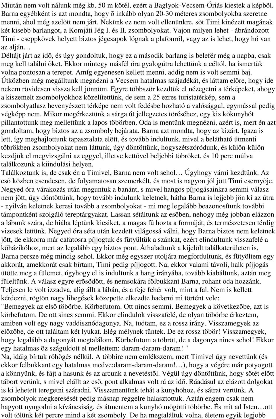 Nekünk ez nem volt ellenünkre, sõt Timi kinézett magának két kisebb barlangot, a Komjáti Jég I. és II. zsombolyokat.