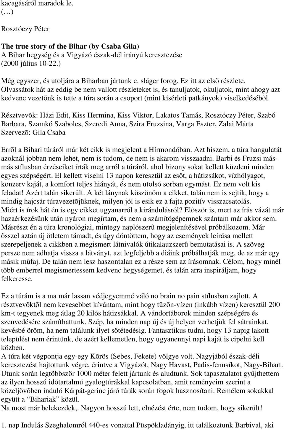 Olvassátok hát az eddig be nem vallott részleteket is, és tanuljatok, okuljatok, mint ahogy azt kedvenc vezetõnk is tette a túra során a csoport (mint kísérleti patkányok) viselkedésébõl.