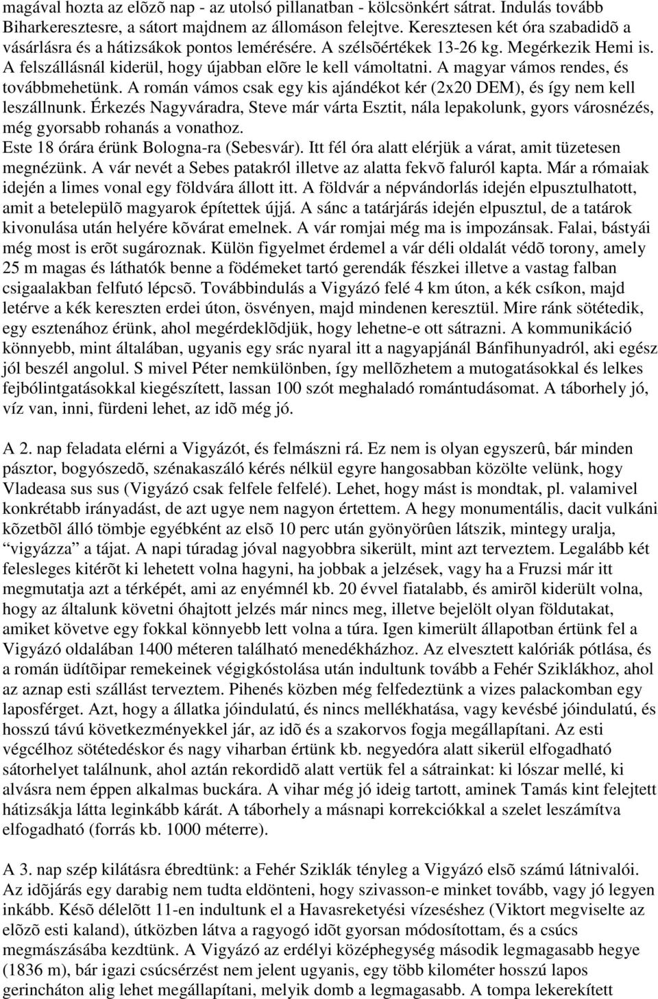 A magyar vámos rendes, és továbbmehetünk. A román vámos csak egy kis ajándékot kér (2x20 DEM), és így nem kell leszállnunk.