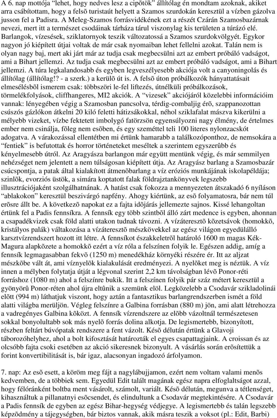 Barlangok, vízesések, sziklatornyok teszik változatossá a Szamos szurdokvölgyét. Egykor nagyon jó kiépített útjai voltak de már csak nyomaiban lehet fellelni azokat.