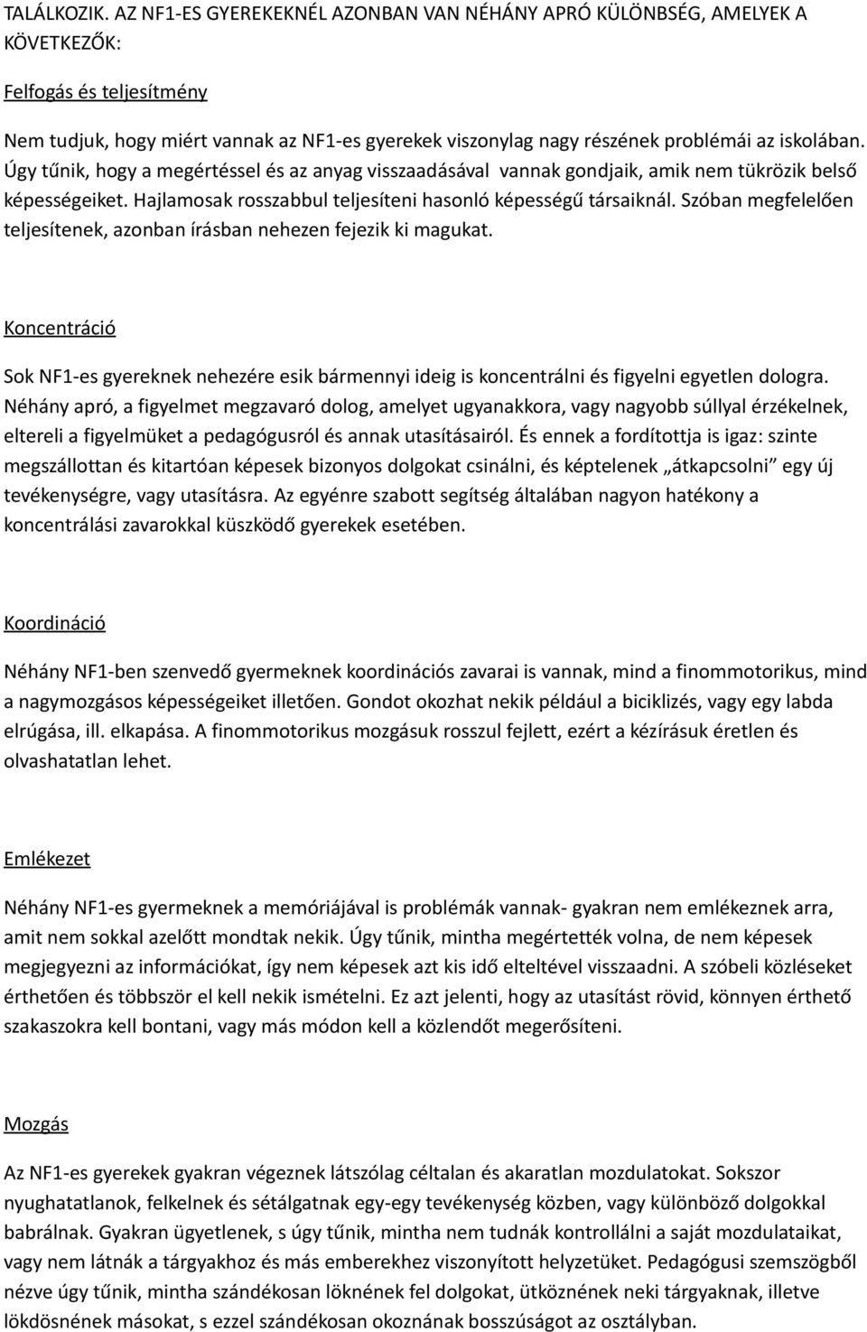 iskolában. Úgy tűnik, hogy a megértéssel és az anyag visszaadásával vannak gondjaik, amik nem tükrözik belső képességeiket. Hajlamosak rosszabbul teljesíteni hasonló képességű társaiknál.