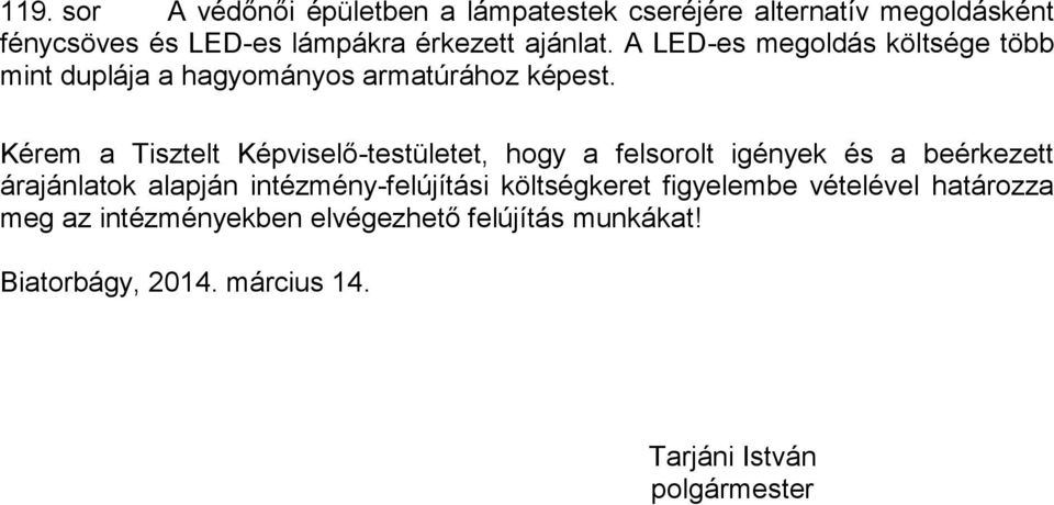 Kérem a Tisztelt Képviselő-testületet, hogy a felsorolt igények és a beérkezett árajánlatok alapján