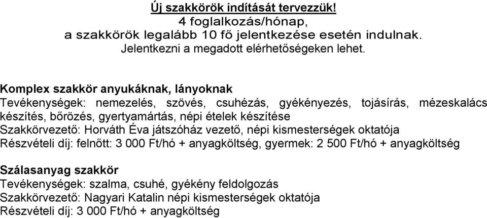 készítése Szakkörvezető: Horváth Éva játszóház vezető, népi kismesterségek oktatója Részvételi díj: felnőtt: 3 000 Ft/hó + anyagköltség, gyermek: 2 500 Ft/hó +