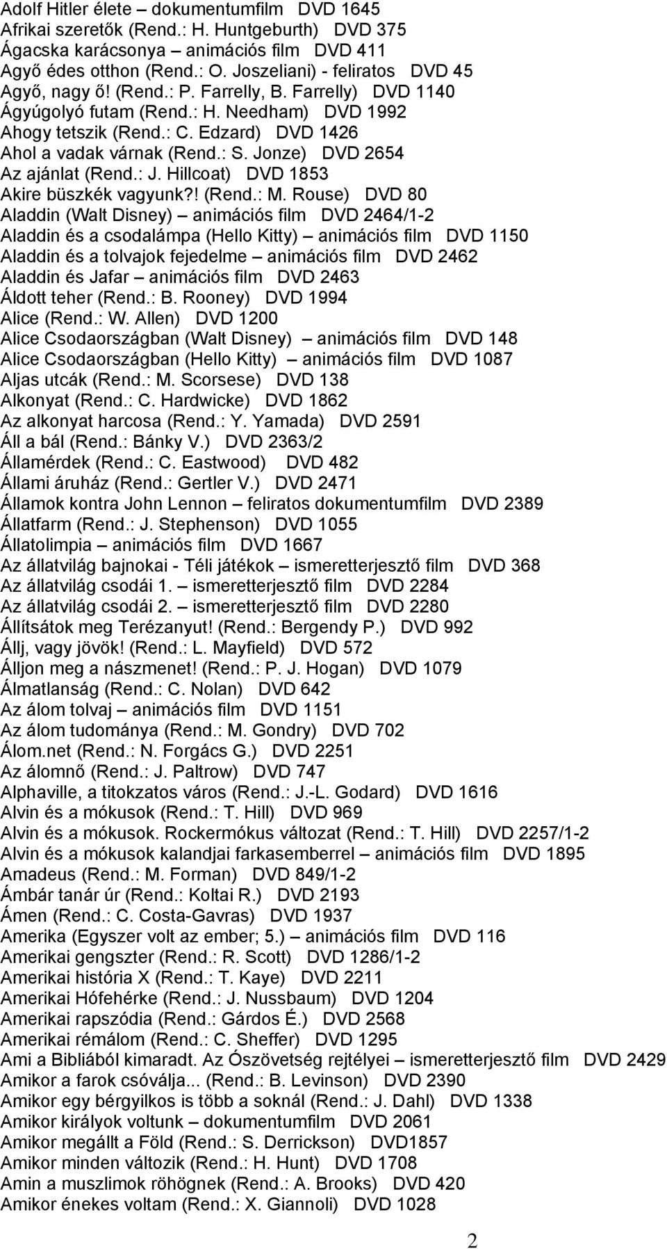 Edzard) DVD 1426 Ahol a vadak várnak (Rend.: S. Jonze) DVD 2654 Az ajánlat (Rend.: J. Hillcoat) DVD 1853 Akire büszkék vagyunk?! (Rend.: M.