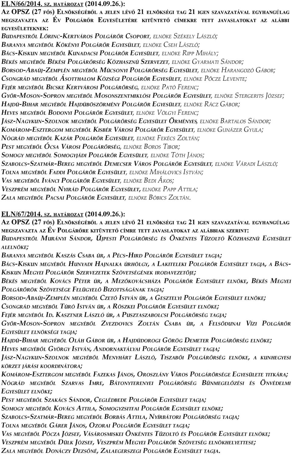 POLGÁRŐR EGYESÜLET, ELNÖKE CSEH LÁSZLÓ; BÁCS-KISKUN MEGYÉBŐL KUNADACSI POLGÁRŐR EGYESÜLET, ELNÖKE RIPP MIHÁLY; BÉKÉS MEGYÉBŐL BÉKÉSI POLGÁRŐRSÉG KÖZHASZNÚ SZERVEZET, ELNÖKE GYARMATI SÁNDOR;