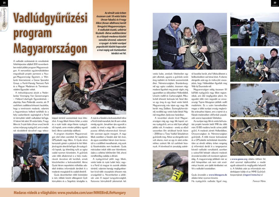 tisztázatlan kérdést vet fel. Kraft Gyula felvételei A vadludak szokásainak és vonulásának feltérképezése céljából 2010 novemberében indult jelölési program Magyarországon.