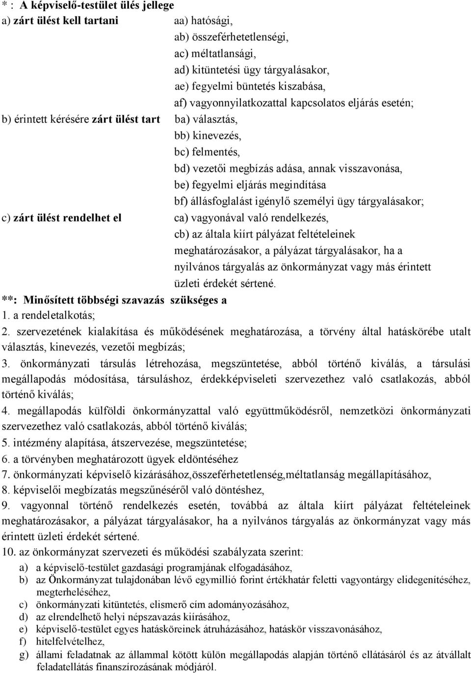 megindítása bf) állásfoglalást igénylő személyi ügy tárgyalásakor; c) zárt ülést rendelhet el ca) vagyonával való rendelkezés, cb) az általa kiírt pályázat feltételeinek meghatározásakor, a pályázat