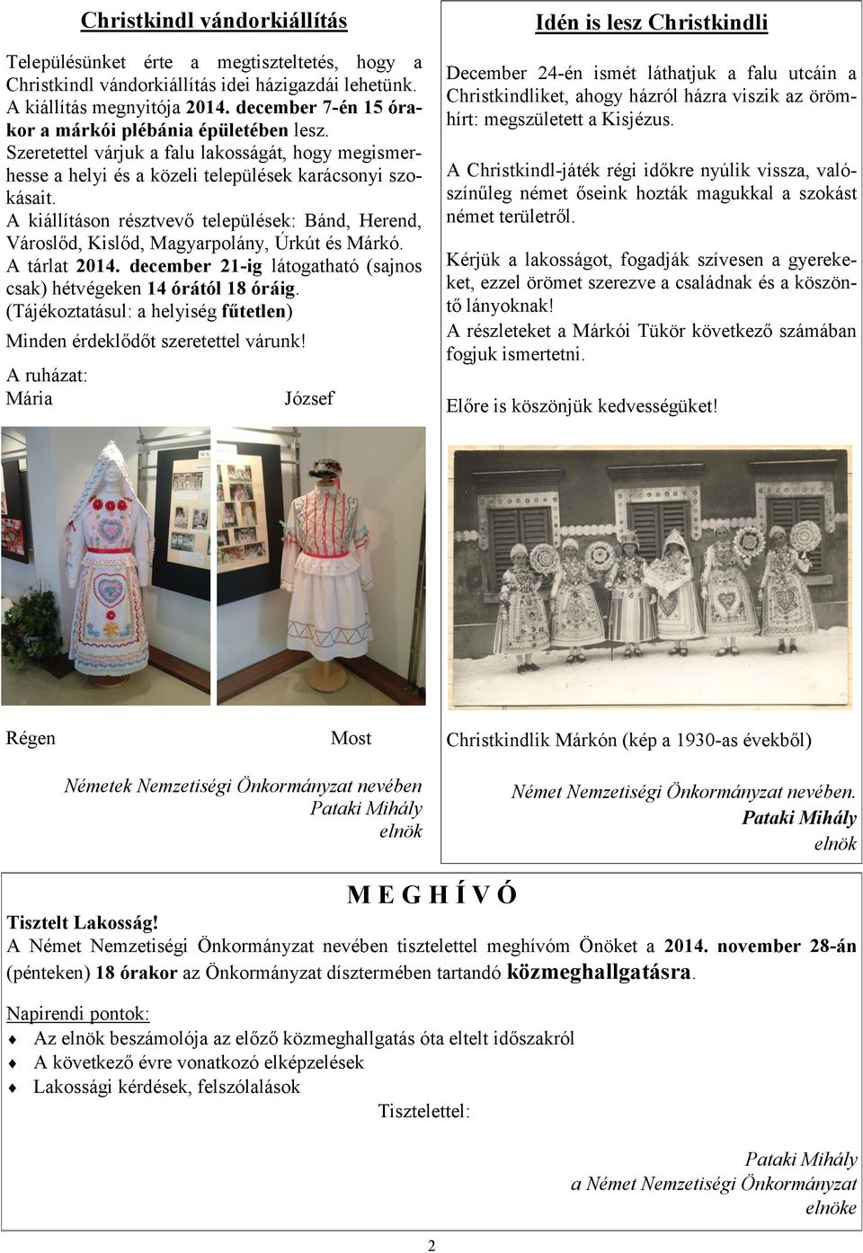 A kiállításon résztvevő települések: Bánd, Herend, Városlőd, Kislőd, Magyarpolány, Úrkút és Márkó. A tárlat 2014. december 21-ig látogatható (sajnos csak) hétvégeken 14 órától 18 óráig.