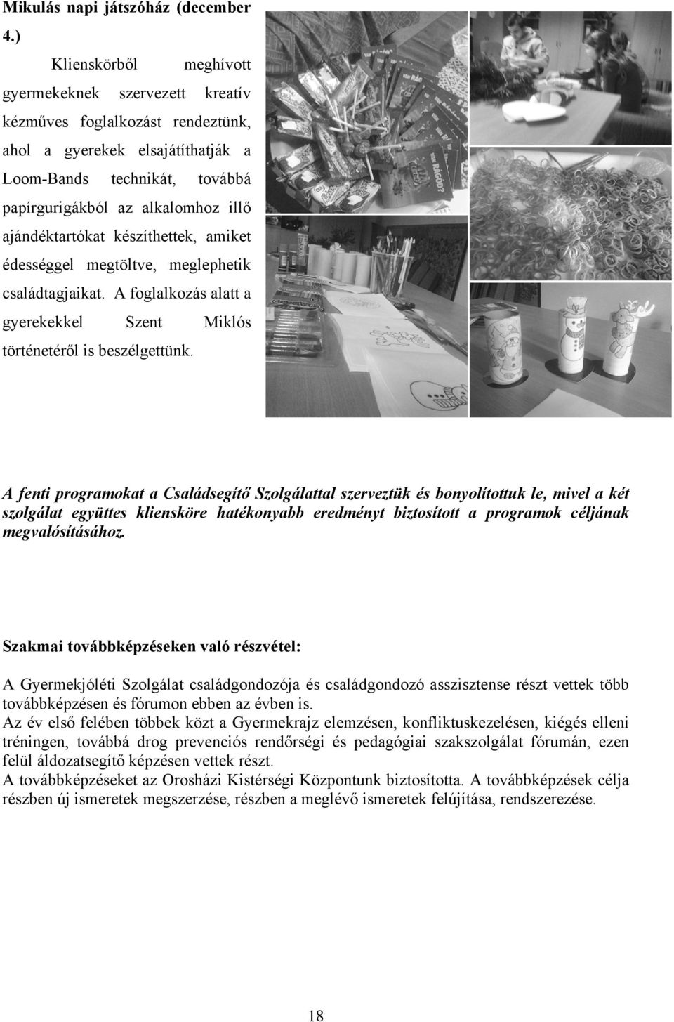 készíthettek, miket édességgel megtöltve, meglephetik csládtgjikt. A fogllkozás ltt gyerekekkel Szent Miklós történetéről is beszélgettünk.