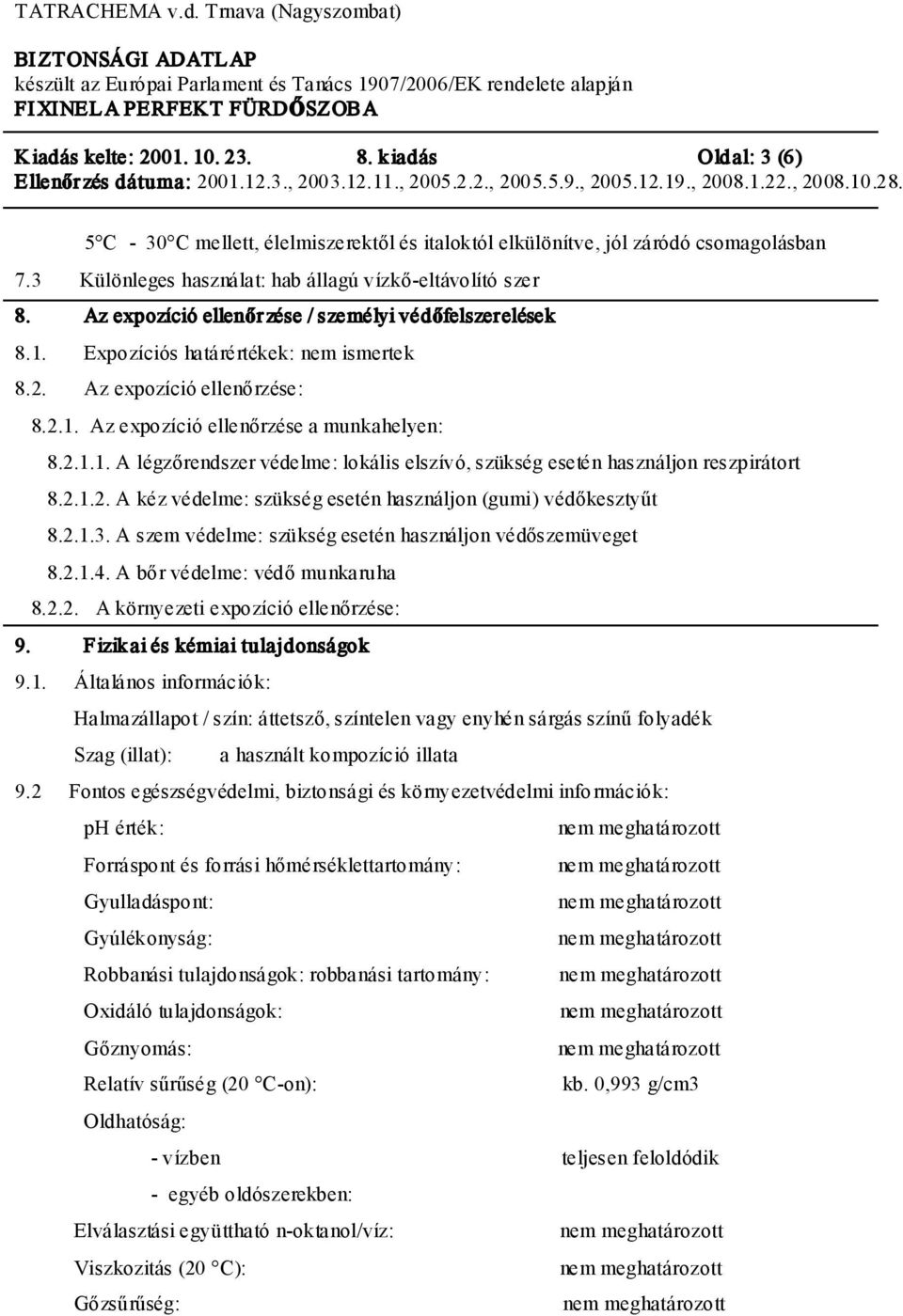 2.1.2. A kéz védelme: szükség esetén használjon (gumi) védőkesztyűt 8.2.1.3. A szem védelme: szükség esetén használjon védőszemüveget 8.2.1.4. A bőr védelme: védő munkaruha 8.2.2. A környezeti expozíció ellenőrzése: 9.