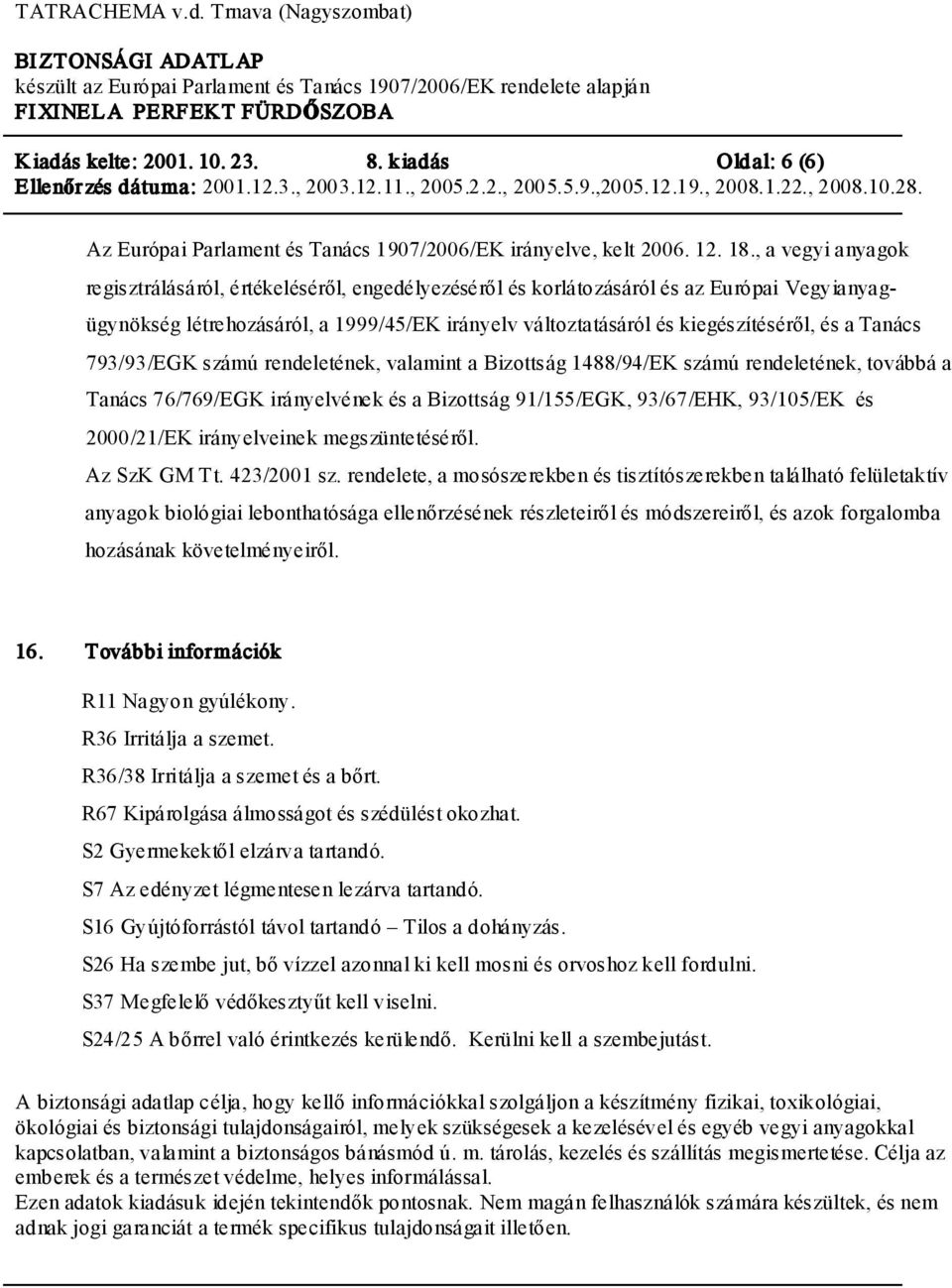 , a vegyi anyagok regisztrálásáról, értékeléséről, engedélyezéséről és korlátozásáról és az Európai Vegyianyagügynökség létrehozásáról, a 1999/45/EK irányelv változtatásáról és kiegészítéséről, és a