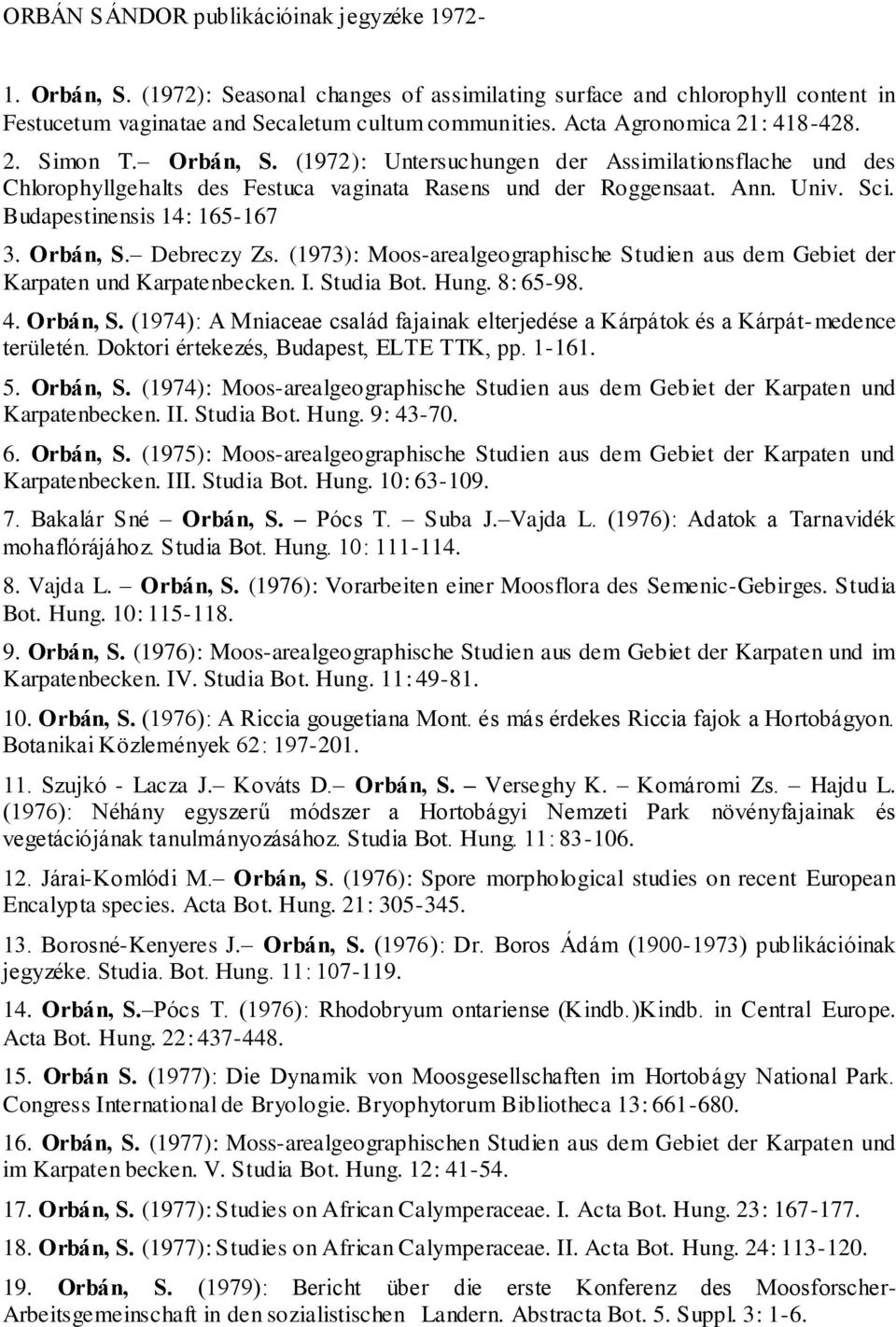 Budapestinensis 14: 165-167 3. Orbán, S. Debreczy Zs. (1973): Moos-arealgeographische Studien aus dem Gebiet der Karpaten und Karpatenbecken. I. Studia Bot. Hung. 8: 65-98. 4. Orbán, S. (1974): A Mniaceae család fajainak elterjedése a Kárpátok és a Kárpát-medence területén.