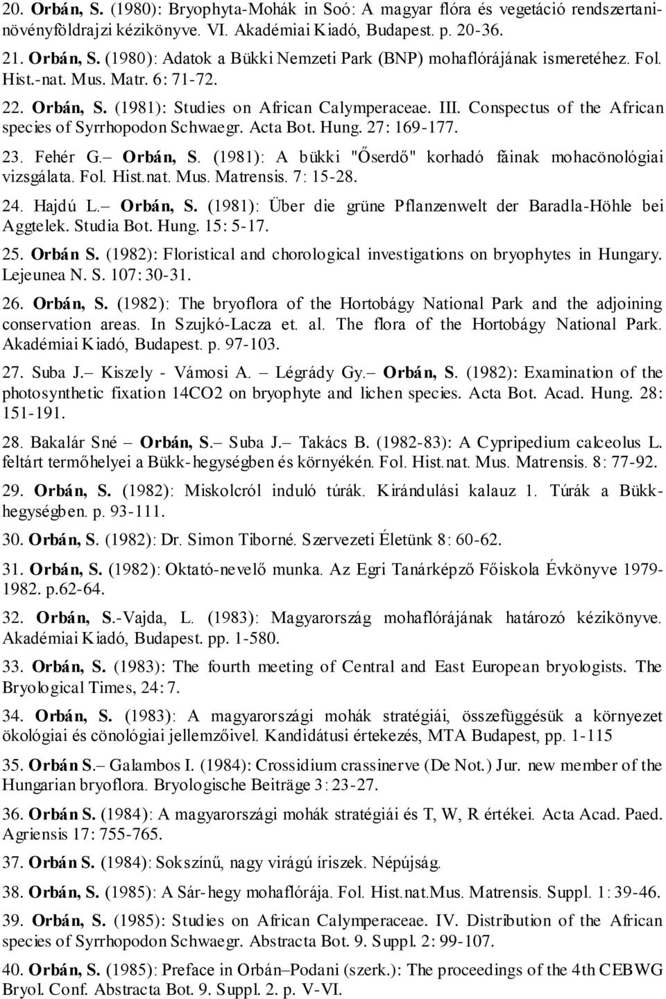 Orbán, S. (1981): A bükki "Őserdő" korhadó fáinak mohacönológiai vizsgálata. Fol. Hist.nat. Mus. Matrensis. 7: 15-28. 24. Hajdú L. Orbán, S.