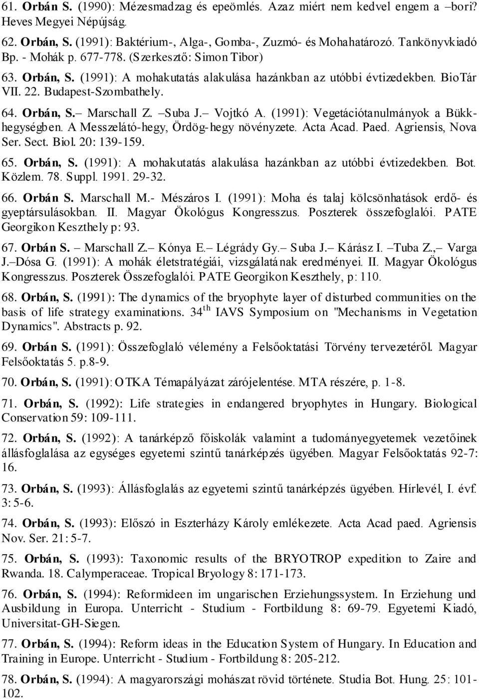 Vojtkó A. (1991): Vegetációtanulmányok a Bükkhegységben. A Messzelátó-hegy, Ördög-hegy növényzete. Acta Acad. Paed. Agriensis, Nova Ser. Sect. Biol. 20: 139-159. 65. Orbán, S.