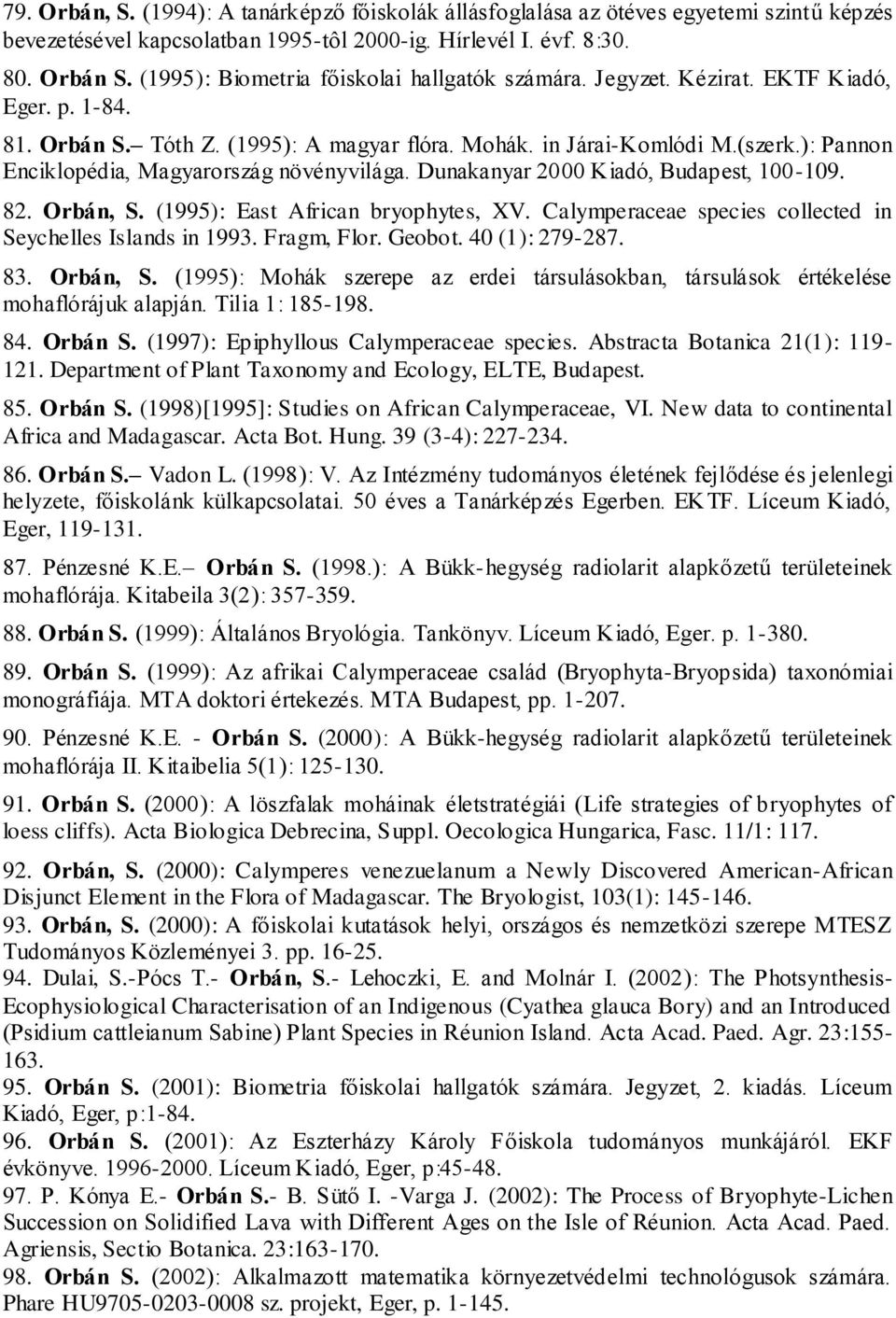 ): Pannon Enciklopédia, Magyarország növényvilága. Dunakanyar 2000 Kiadó, Budapest, 100-109. 82. Orbán, S. (1995): East African bryophytes, XV.