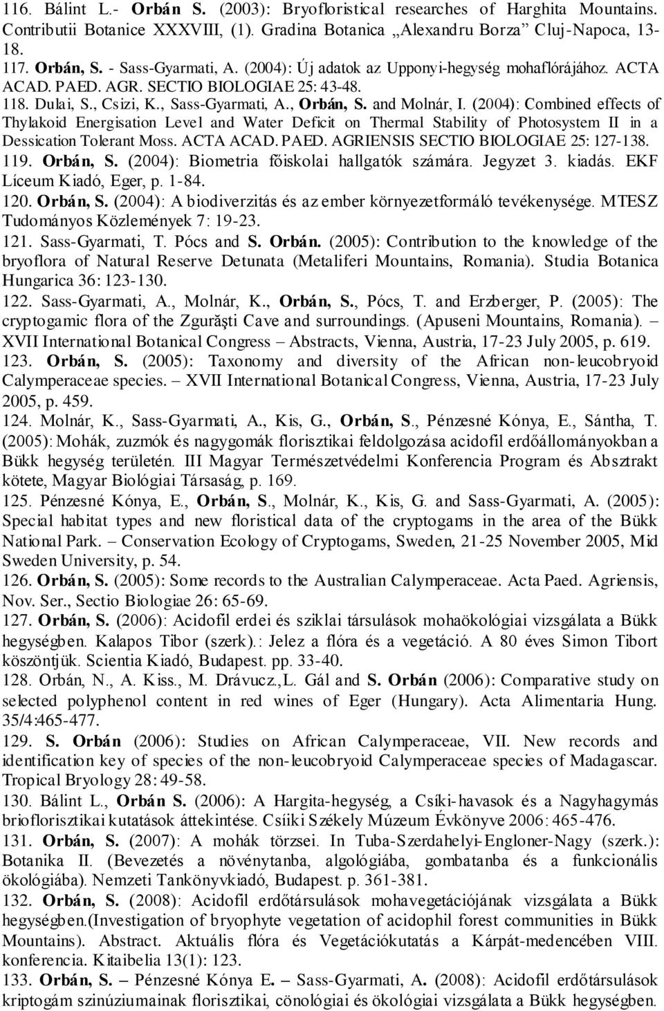 (2004): Combined effects of Thylakoid Energisation Level and Water Deficit on Thermal Stability of Photosystem II in a Dessication Tolerant Moss. ACTA ACAD. PAED.