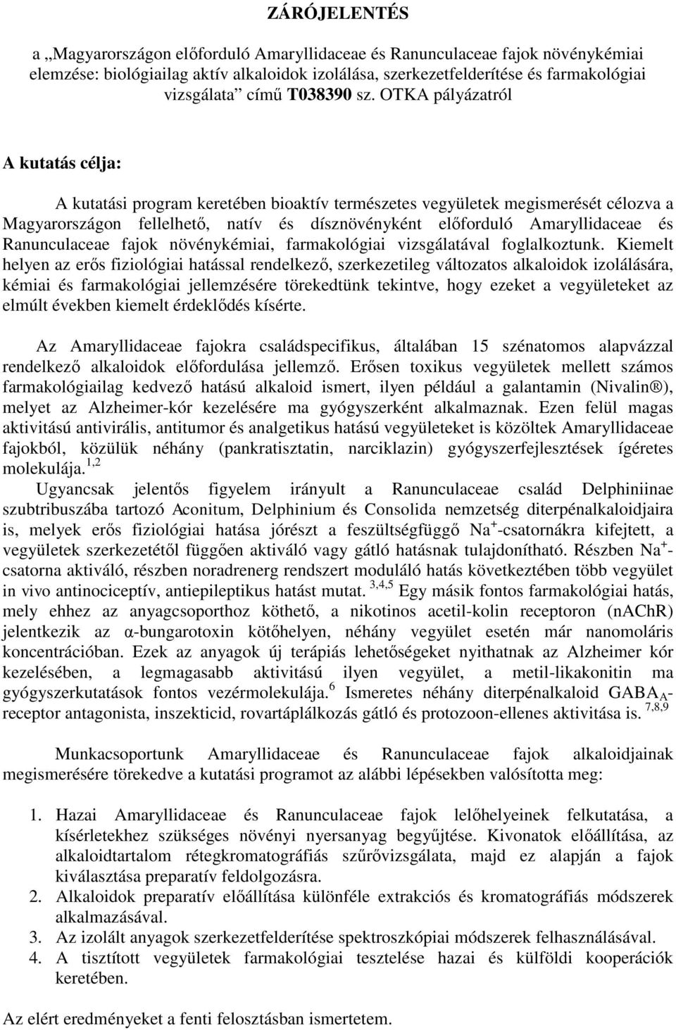 TKA pályázatról A kutatás célja: A kutatási program keretében bioaktív természetes vegyületek megismerését célozva a Magyarországon fellelhető, natív és dísznövényként előforduló Amaryllidaceae és