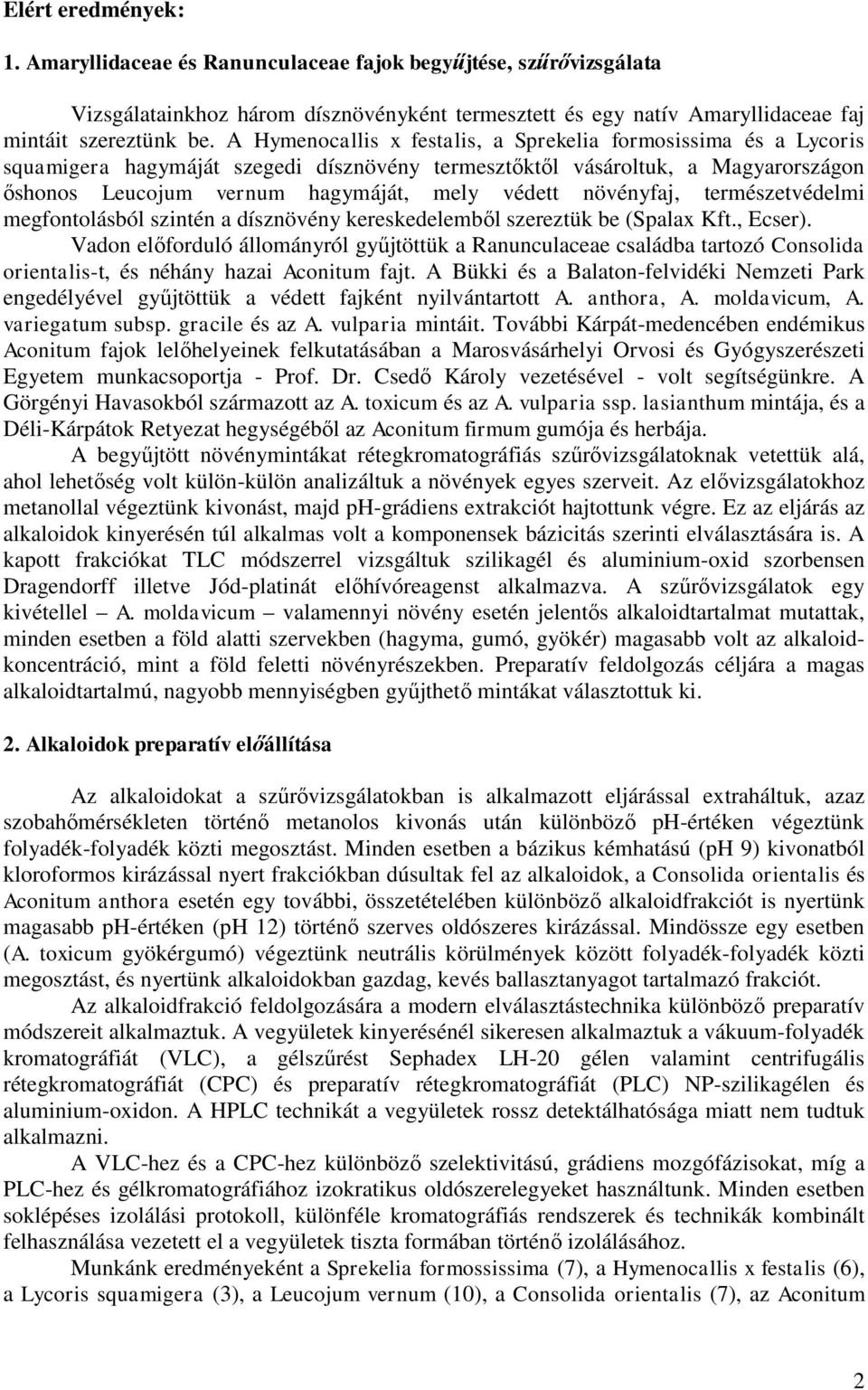 növényfaj, természetvédelmi megfontolásból szintén a dísznövény kereskedelemből szereztük be (Spalax Kft., Ecser).