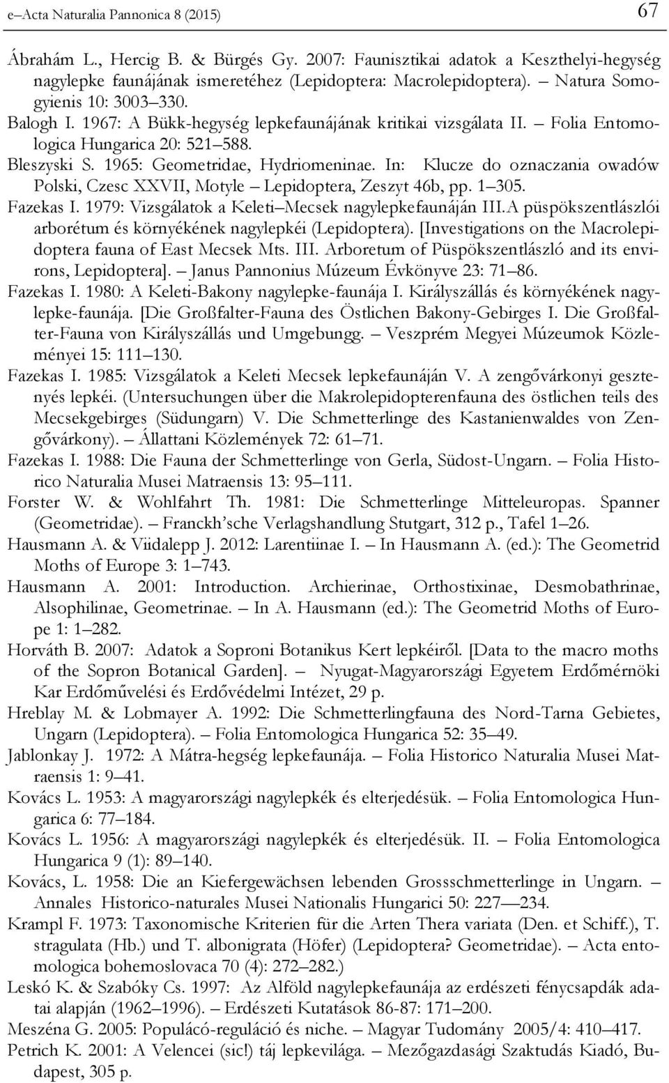 In: Klucze do oznaczania owadów Polski, Czesc XXVII, Motyle Lepidoptera, Zeszyt 46b, pp. 1 305. Fazekas I. 1979: Vizsgálatok a Keleti Mecsek nagylepkefaunáján III.