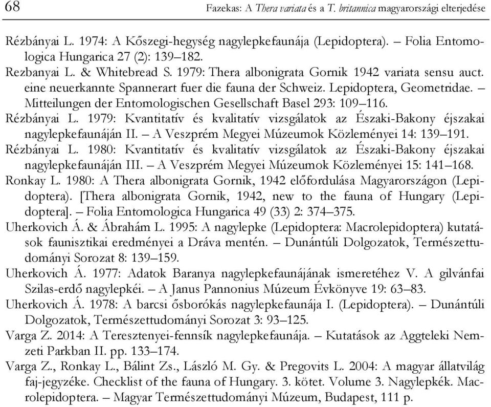 Mitteilungen der Entomologischen Gesellschaft Basel 293: 109 116. Rézbányai L. 1979: Kvantitatív és kvalitatív vizsgálatok az Északi-Bakony éjszakai nagylepkefaunáján II.