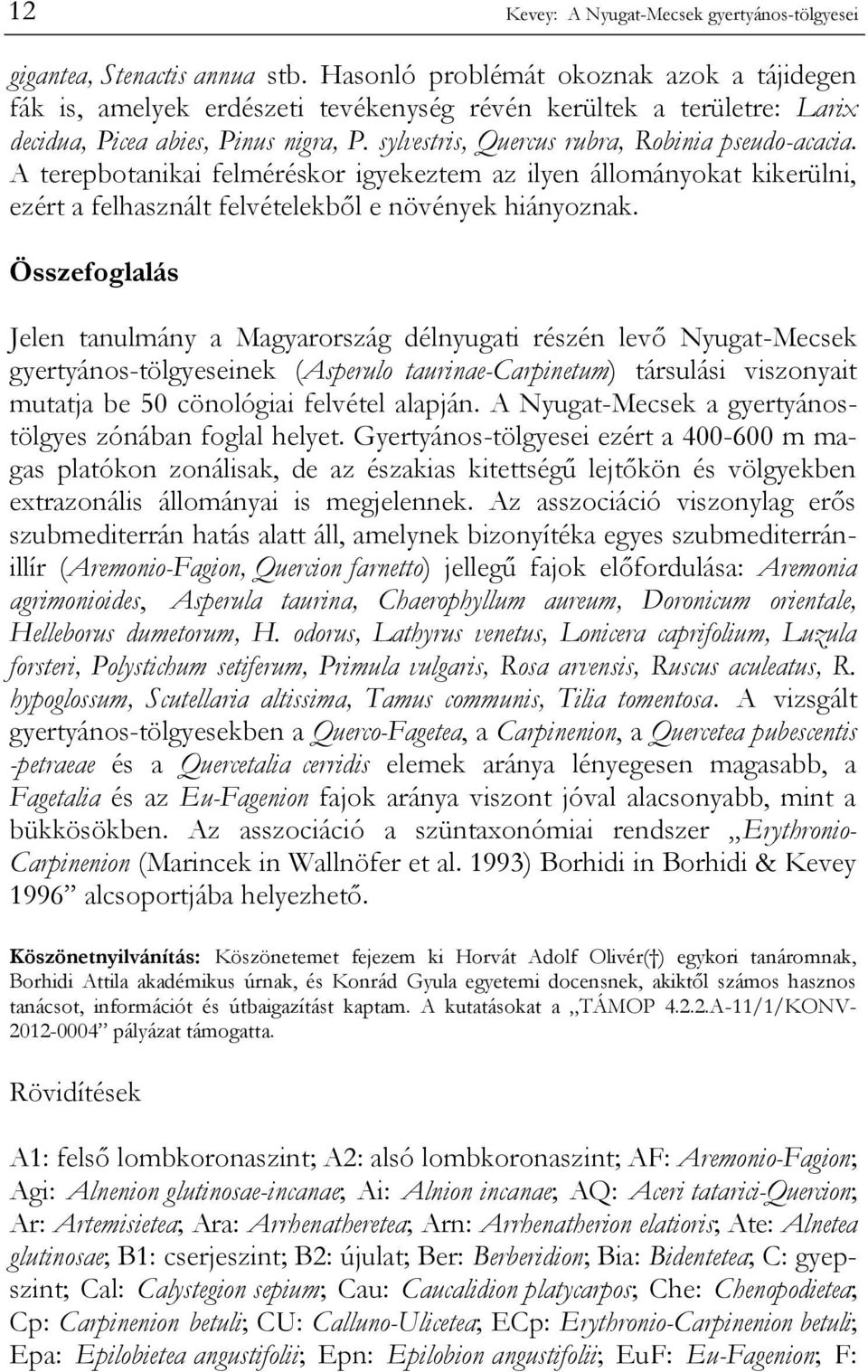 sylvestris, Quercus rubra, Robinia pseudo-acacia. A terepbotanikai felméréskor igyekeztem az ilyen állományokat kikerülni, ezért a felhasznált felvételekből e növények hiányoznak.