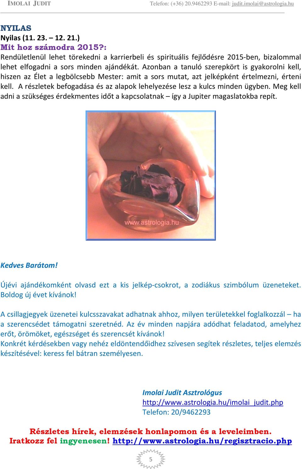 A részletek befogadása és az alapok lehelyezése lesz a kulcs minden ügyben. Meg kell adni a szükséges érdekmentes időt a kapcsolatnak így a Jupiter magaslatokba repít. Kedves Barátom!