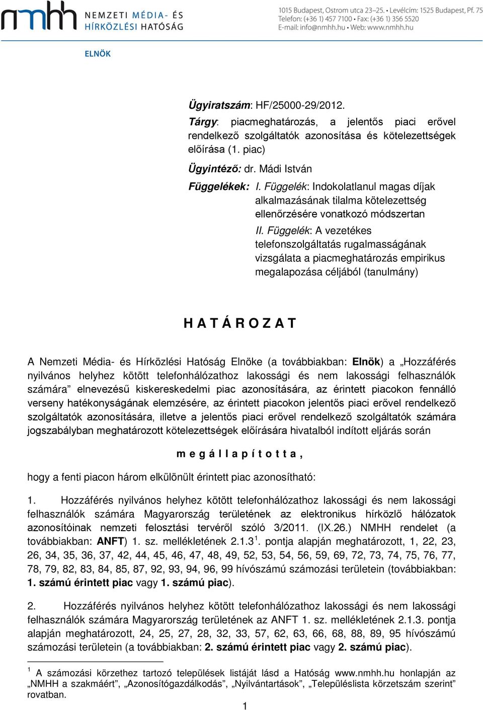 Függelék: A vezetékes telefonszolgáltatás rugalmasságának vizsgálata a piacmeghatározás empirikus megalapozása céljából (tanulmány) HATÁROZAT A Nemzeti Média- és Hírközlési Hatóság Elnöke (a