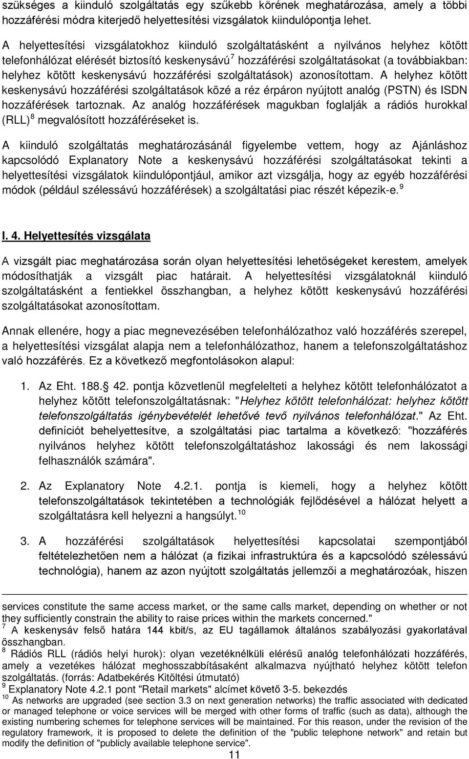 keskenysávú hozzáférési szolgáltatások) azonosítottam. A helyhez kötött keskenysávú hozzáférési szolgáltatások közé a réz érpáron nyújtott analóg (PSTN) és ISDN hozzáférések tartoznak.