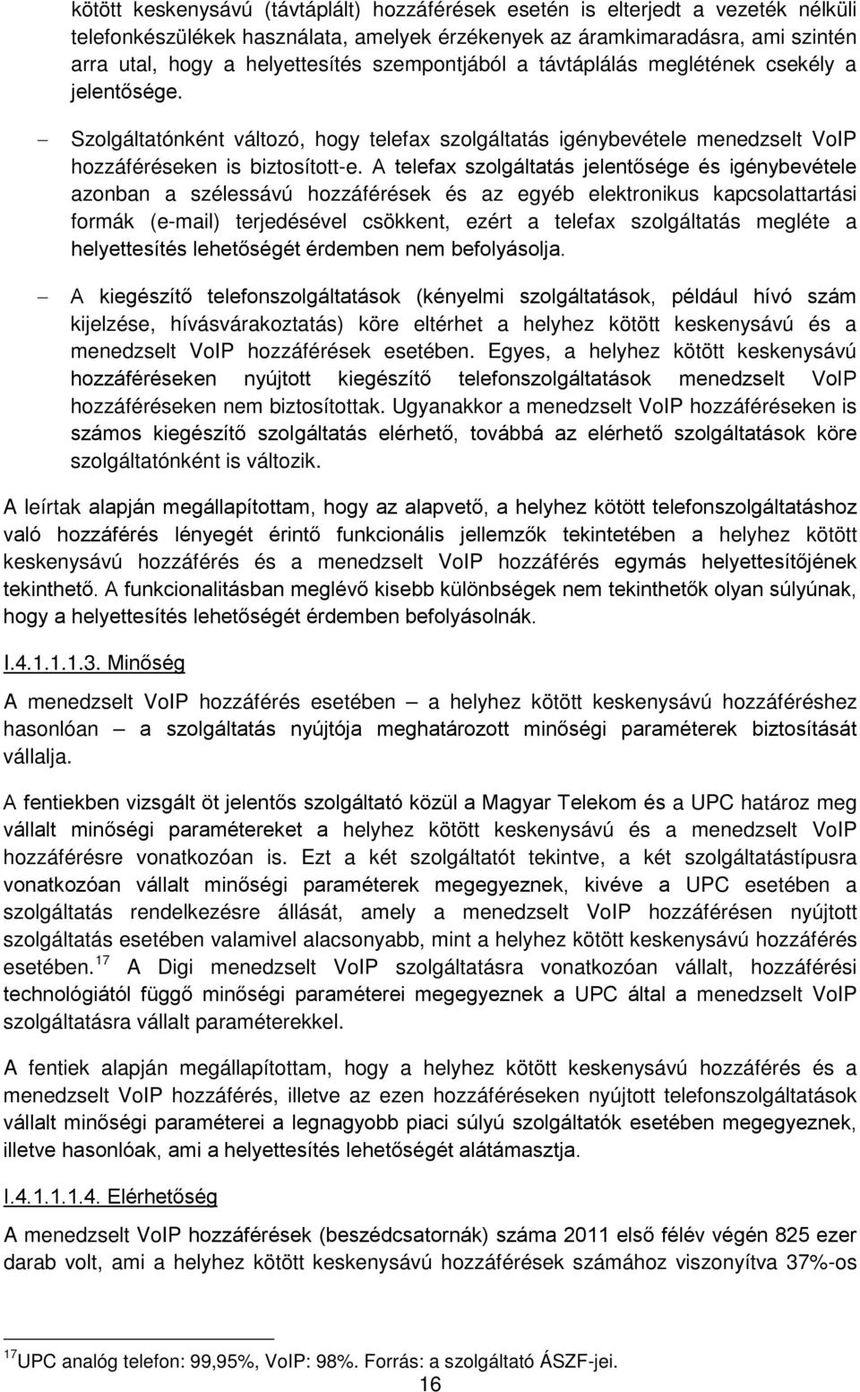 A telefax szolgáltatás jelentősége és igénybevétele azonban a szélessávú hozzáférések és az egyéb elektronikus kapcsolattartási formák (e-mail) terjedésével csökkent, ezért a telefax szolgáltatás