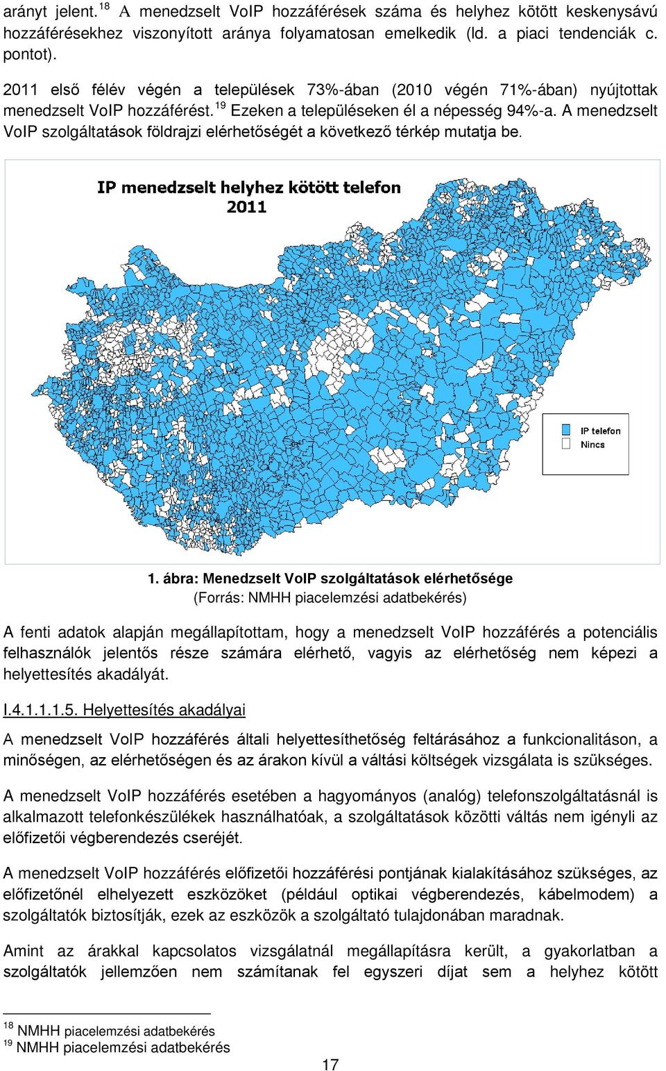 A menedzselt VoIP szolgáltatások földrajzi elérhetőségét a következő térkép mutatja be. 1.