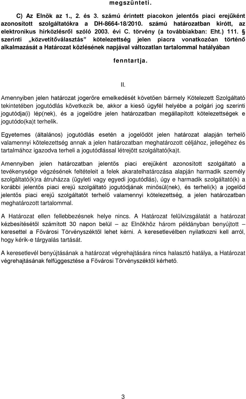 szerinti közvetítőválasztás kötelezettség jelen piacra vonatkozóan történő alkalmazását a Határozat közlésének napjával változatlan tartalommal hatályában fenntartja. II.