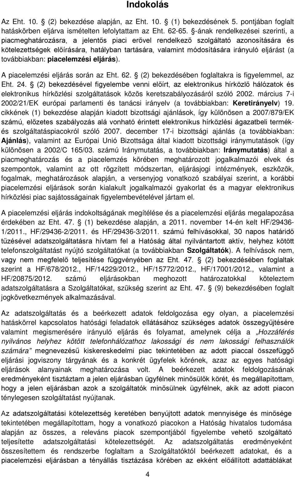 eljárást (a továbbiakban: piacelemzési eljárás). A piacelemzési eljárás során az Eht. 62. (2) bekezdésében foglaltakra is figyelemmel, az Eht. 24.