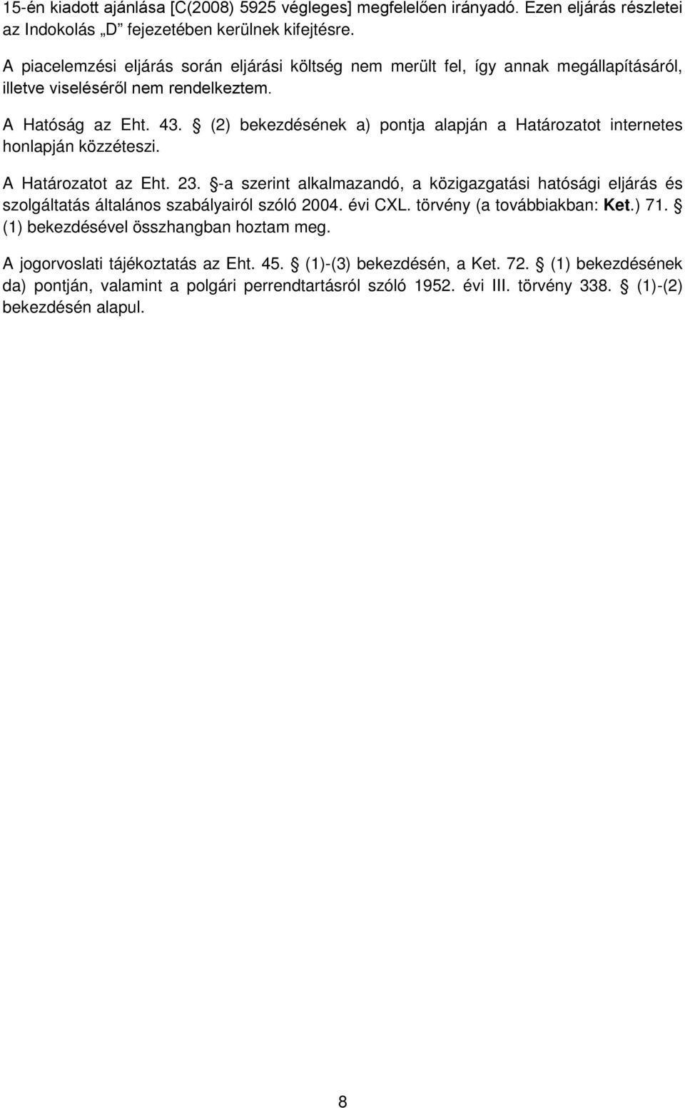 (2) bekezdésének a) pontja alapján a Határozatot internetes honlapján közzéteszi. A Határozatot az Eht. 23.