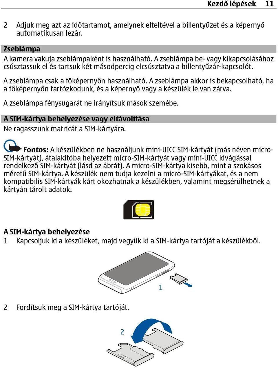 A zseblámpa akkor is bekapcsolható, ha a főképernyőn tartózkodunk, és a képernyő vagy a készülék le van zárva. A zseblámpa fénysugarát ne irányítsuk mások szemébe.