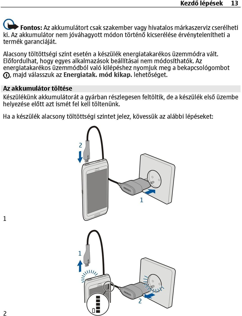 Előfordulhat, hogy egyes alkalmazások beállításai nem módosíthatók. Az energiatakarékos üzemmódból való kilépéshez nyomjuk meg a bekapcsológombot, majd válasszuk az Energiatak.