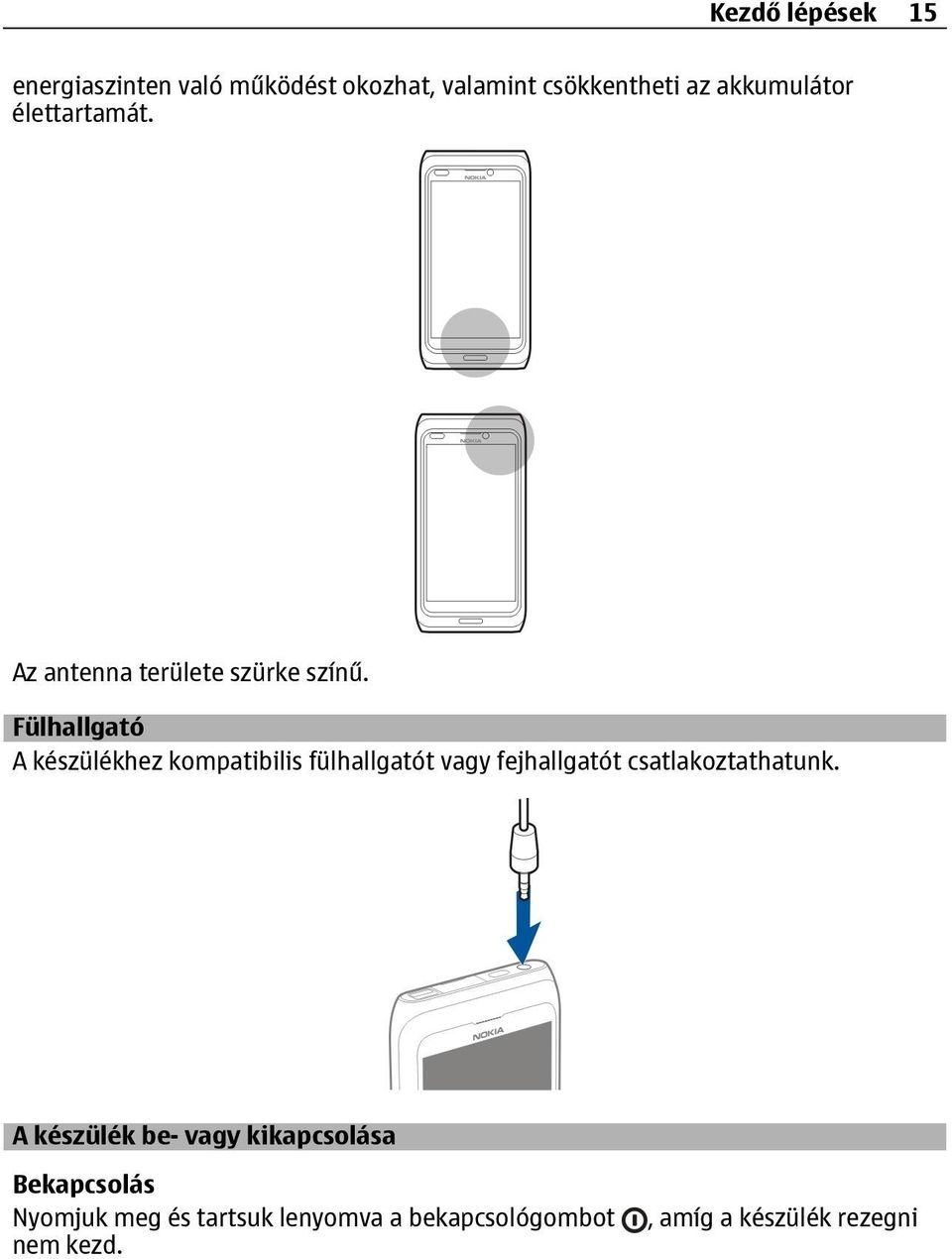 Fülhallgató A készülékhez kompatibilis fülhallgatót vagy fejhallgatót csatlakoztathatunk.