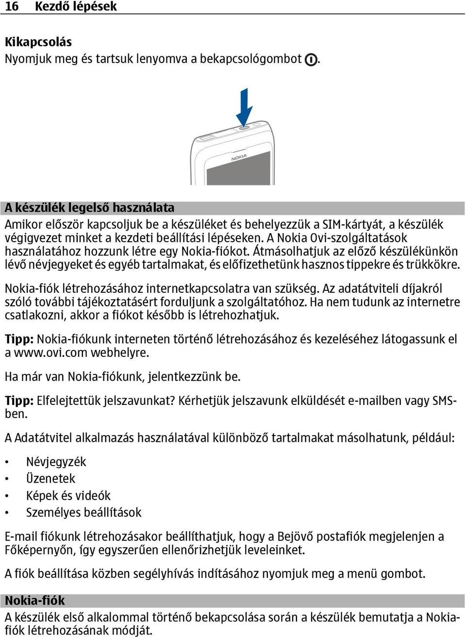 A Nokia Ovi-szolgáltatások használatához hozzunk létre egy Nokia-fiókot. Átmásolhatjuk az előző készülékünkön lévő névjegyeket és egyéb tartalmakat, és előfizethetünk hasznos tippekre és trükkökre.