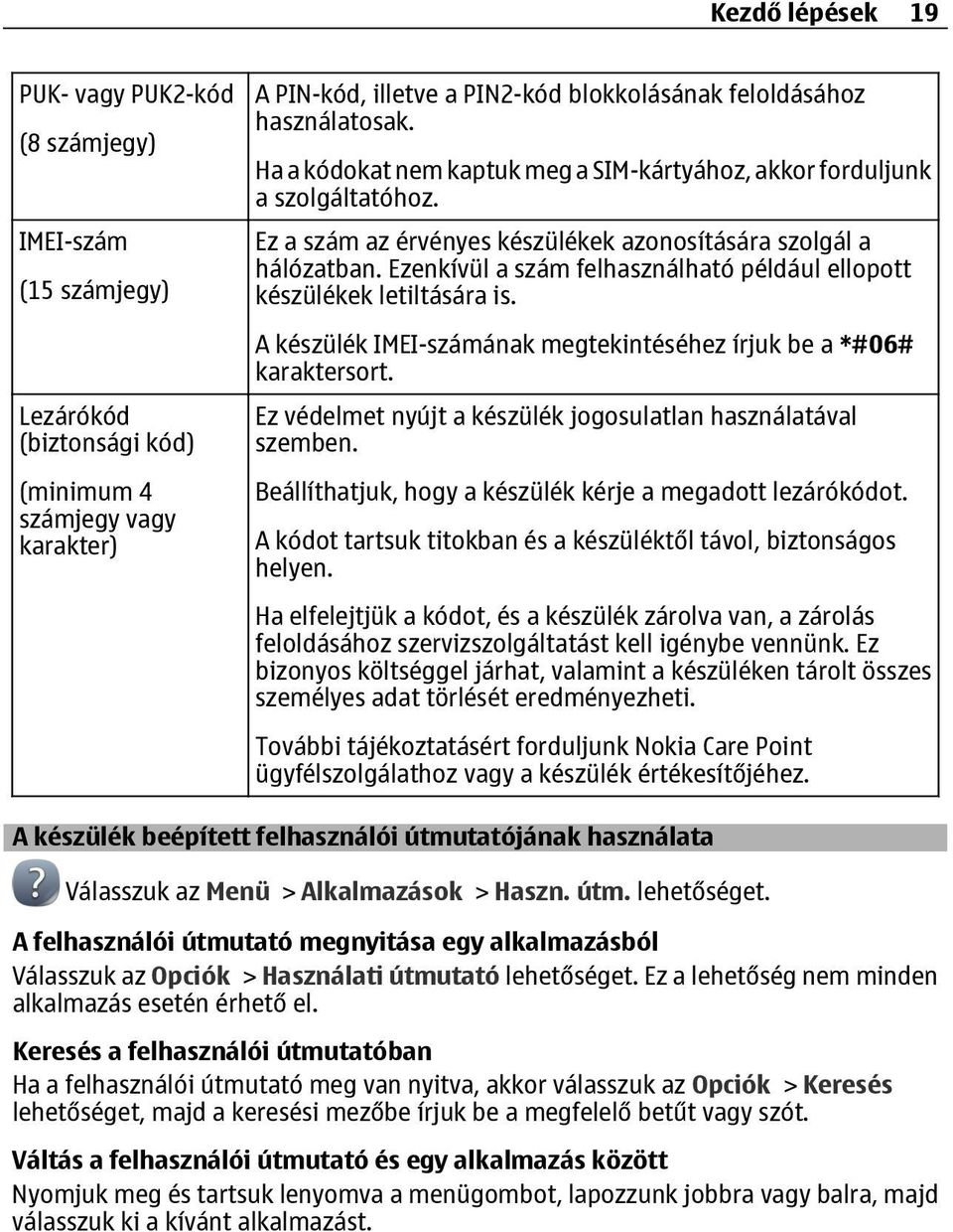 Ezenkívül a szám felhasználható például ellopott készülékek letiltására is. A készülék IMEI-számának megtekintéséhez írjuk be a *#06# karaktersort.