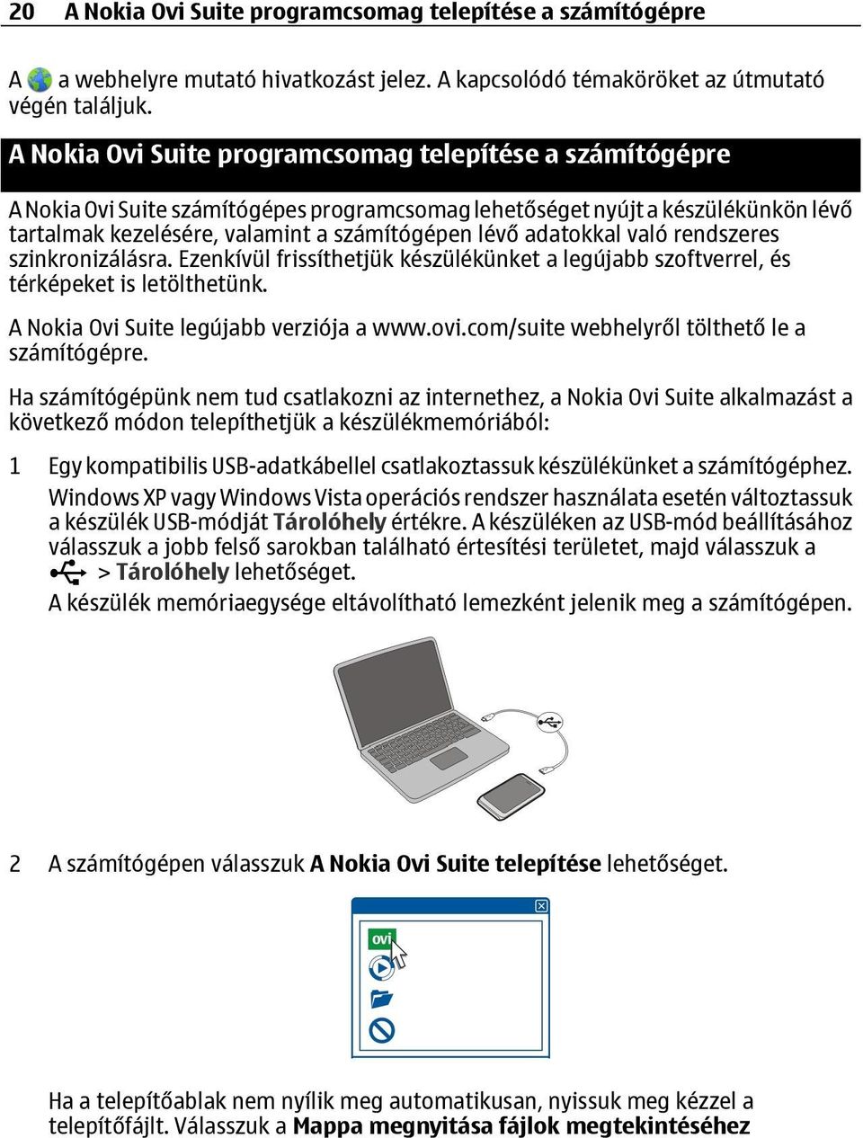 adatokkal való rendszeres szinkronizálásra. Ezenkívül frissíthetjük készülékünket a legújabb szoftverrel, és térképeket is letölthetünk. A Nokia Ovi Suite legújabb verziója a www.ovi.