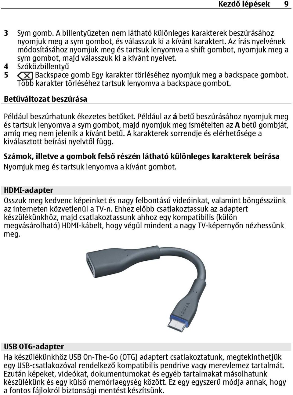 4 Szóközbillentyű 5 Backspace gomb Egy karakter törléséhez nyomjuk meg a backspace gombot. Több karakter törléséhez tartsuk lenyomva a backspace gombot.