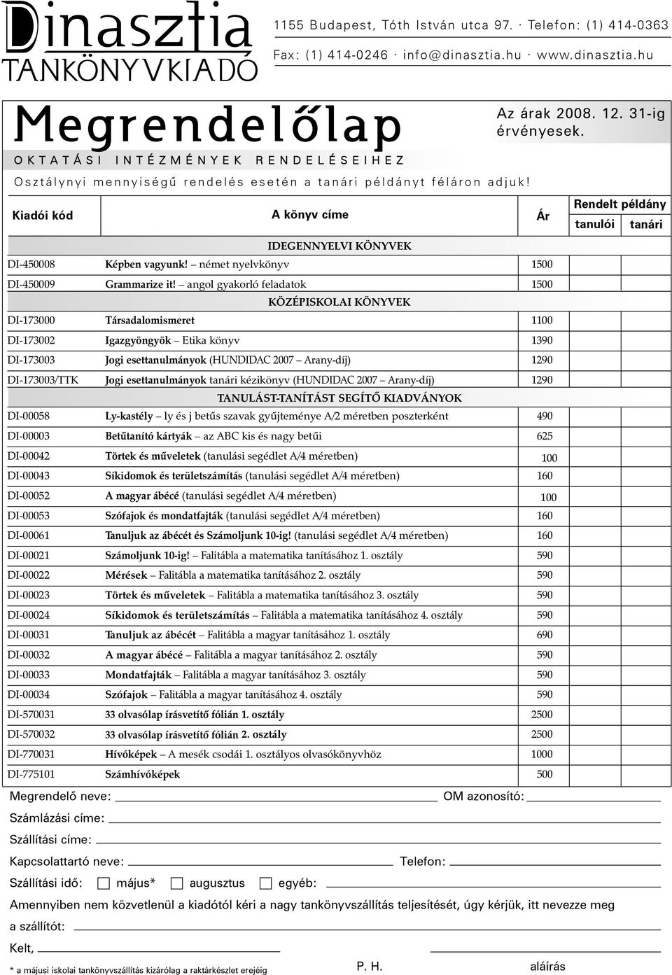 Jogi esettanulmányok kézikönyv (HUNDIDAC 2007 Arany-díj) 1290 TANULÁST-TANÍTÁST SEGÍTÕ KIADVÁNYOK DI-00058 Ly-kastély ly és j betûs szavak gyûjteménye A/2 méretben poszterként 490 DI-00003 Betûtanító