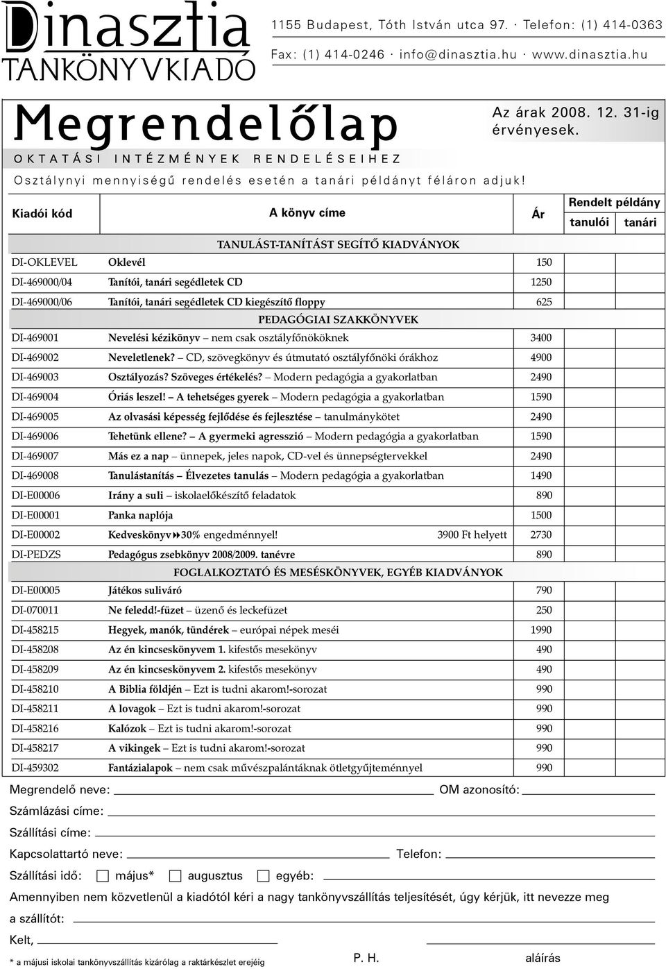 DI-469001 Nevelési kézikönyv nem csak osztályfõnököknek 3400 DI-469002 Neveletlenek? CD, szövegkönyv és útmutató osztályfõnöki órákhoz 4900 DI-469003 Osztályozás? Szöveges értékelés?