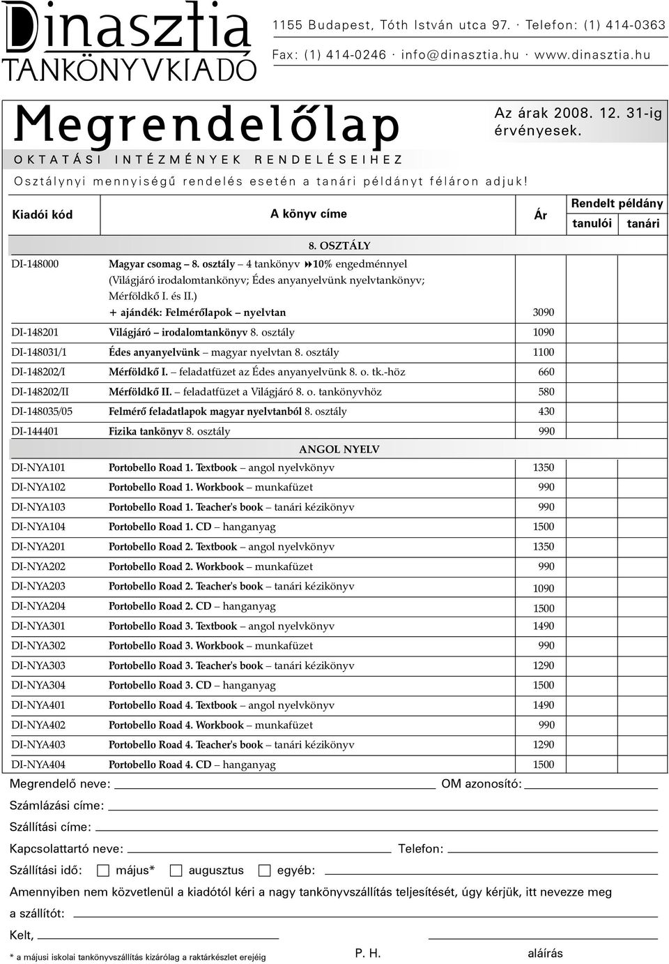 feladatfüzet az Édes anyanyelvünk 8. o. tk.-höz 660 DI-148202/II Mérföldkõ II. feladatfüzet a Világjáró 8. o. tankönyvhöz 580 DI-148035/05 Felmérõ feladatlapok magyar nyelvtanból 8.