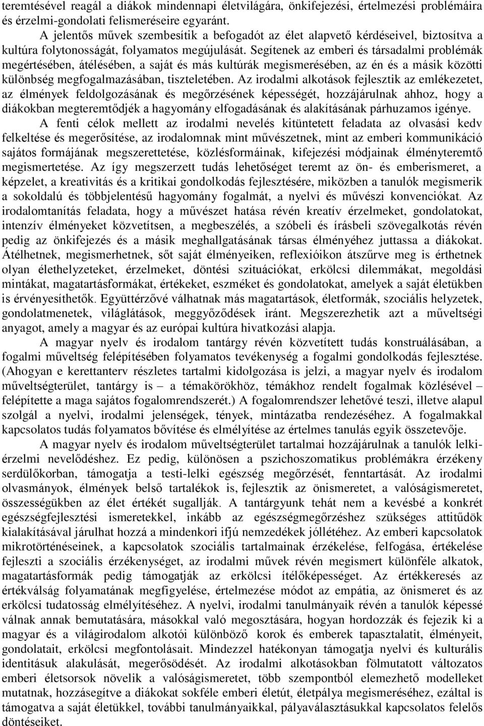 Segítenek az emberi és társadalmi problémák megértésében, átélésében, a saját és más kultúrák megismerésében, az én és a másik közötti különbség megfogalmazásában, tiszteletében.